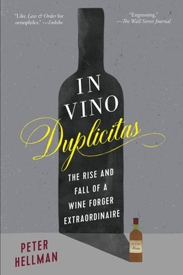 In Vino Duplicitas: The Rise and Fall of a Wine Forger Extraordinaire by Hellman, Peter