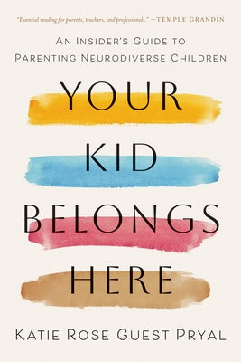 Your Kid Belongs Here: An Insider's Guide to Parenting Neurodiverse Children by Pryal, Katie Rose Guest