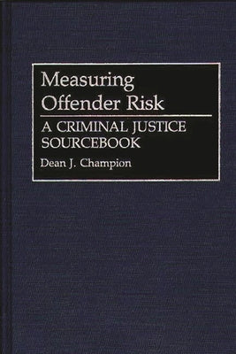 Measuring Offender Risk: A Criminal Justice Sourcebook by Champion, Dean J.