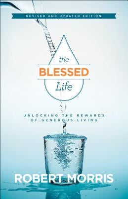 The Blessed Life: Unlocking the Rewards of Generous Living by Morris, Robert