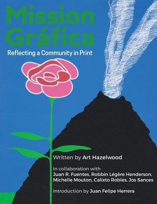 Mission Gr?fica: Reflecting a Community in Print by Hazelwood, Art