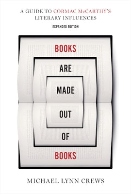 Books Are Made Out of Books: A Guide to Cormac McCarthy's Literary Influences by Crews, Michael Lynn