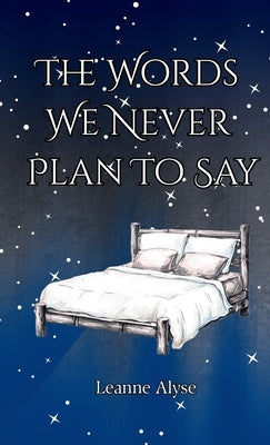 The Words We Never Plan To Say by Alyse, Leanne