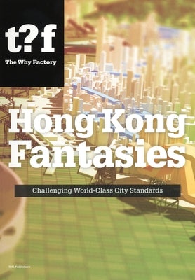 Hong Kong Fantasies: Challenging World-Class City Standards by Maas, Winy