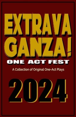 Extravaganza One Act Fest 2024: A Collection of Original One-Act Plays by Borger, Niki J.
