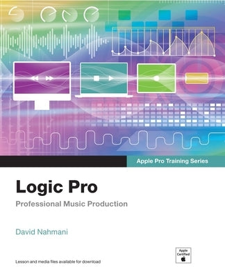 Logic Pro - Apple Pro Training Series: Professional Music Production by Nahmani, David