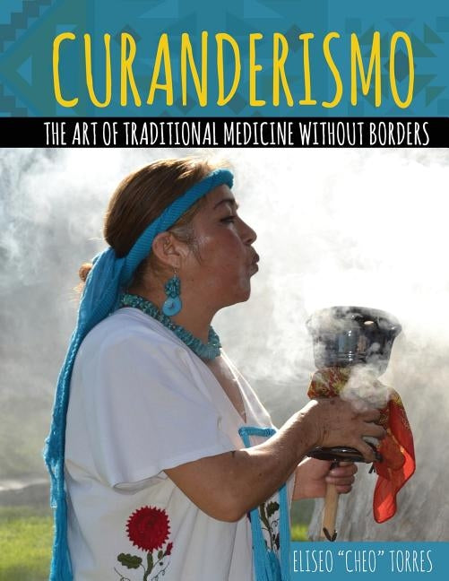 Curanderismo: The Art of Traditional Medicine without Borders by Torres