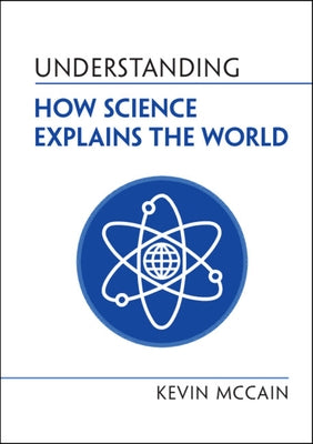 Understanding How Science Explains the World by McCain, Kevin