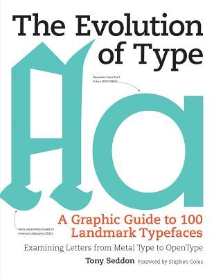The Evolution of Type: A Graphic Guide to 100 Landmark Typefaces: Examining Letters from Metal Type to Open Type by Seddon, Tony
