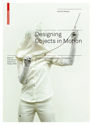 Designing Objects in Motion: Exploring Kinaesthetic Empathy by Miyoshi, Kensho