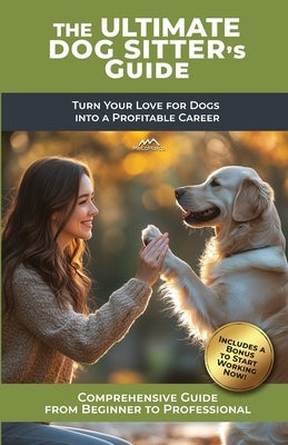 The Ultimate Dog Sitter's Guide: Turn Your Love for Dogs into a Profitable Career by Melamarco