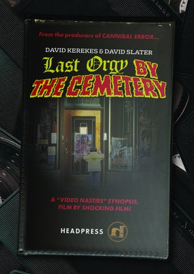 Last Orgy by the Cemetery: A 'Video Nasties' Synopsis, Film by Shocking Film! by Kerekes, David