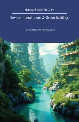 Environmental Issues & Green Buildings, Sustainability and Construction by Sepehr, Pe