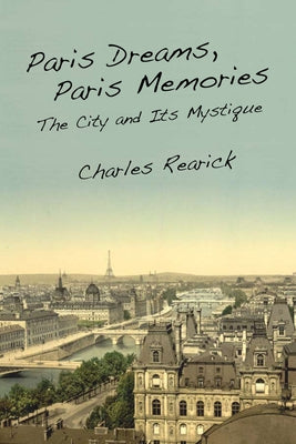 Paris Dreams, Paris Memories: The City and Its Mystique by Rearick, Charles