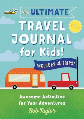 The Ultimate Travel Journal for Kids: Awesome Activities for Your Adventures by Taylor, Rob