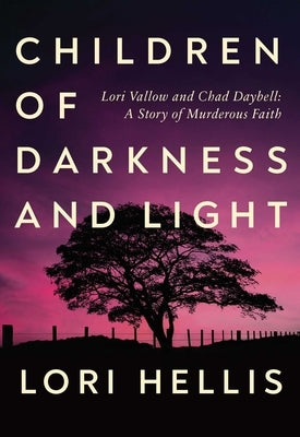 Children of Darkness and Light: Lori Vallow and Chad Daybell: A Story of Murderous Faith by Hellis, Lori