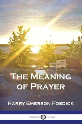 The Meaning of Prayer by Fosdick, Harry Emerson