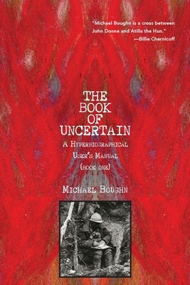 The Book of Uncertain: A Hyperbiographical User's Manual (Book One) by Boughn, Michael