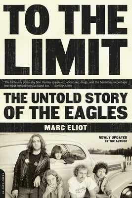 To the Limit: The Untold Story of the Eagles by Eliot, Marc