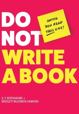 Do Not Write a Book...Until You Read This One: The Only Guide You Need to Pen, Publish, and Profit from Your Nonfiction Book by Berthiaume, A. Y.