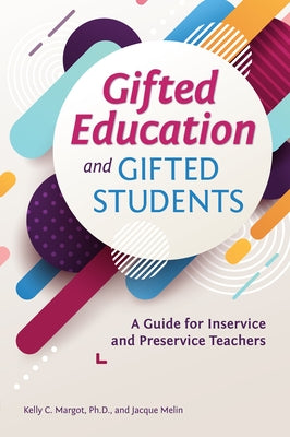 Gifted Education and Gifted Students: A Guide for Inservice and Preservice Teachers by Margot, Kelly