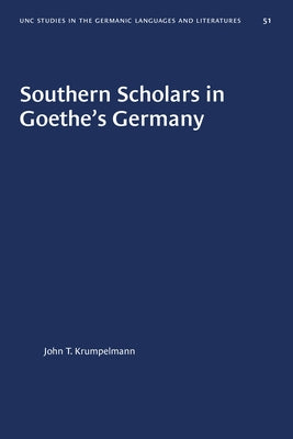 Southern Scholars in Goethe's Germany by Krumpelmann, John T.