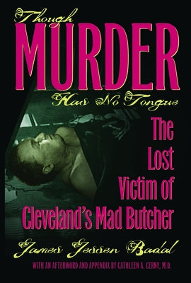Though Murder Has No Tongue: The Lost Victim of Cleveland's Mad Butcher by Badal