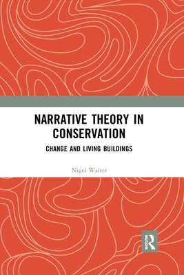 Narrative Theory in Conservation: Change and Living Buildings by Walter, Nigel