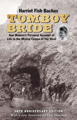 Tomboy Bride, 50th Anniversary Edition: One Woman's Personal Account of Life in Mining Camps of the West by Backus, Harriet Fish