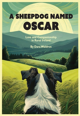 A Sheepdog Named Oscar: Love and Companionship in Rural Ireland by Waldron, Dara