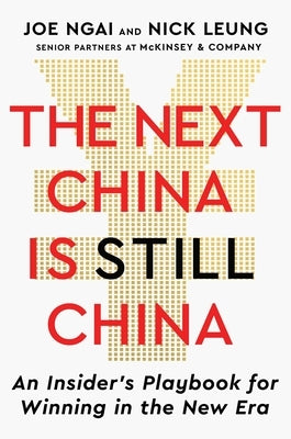 The Next China Is Still China: An Insider's Playbook for Winning in the New Era by Ngai, Joe