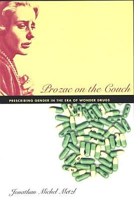 Prozac on the Couch: Prescribing Gender in the Era of Wonder Drugs by Metzl, Jonathan