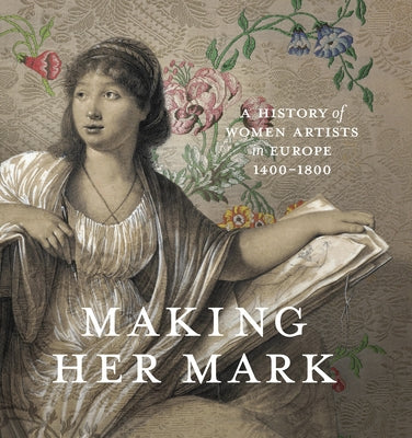 Making Her Mark: A History of Women Artists in Europe, 1400-1800 by Banta, Andaleeb Badiee