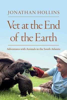 Vet at the End of the Earth: Adventures with Animals in the South Atlantic by Hollins, Jonathan