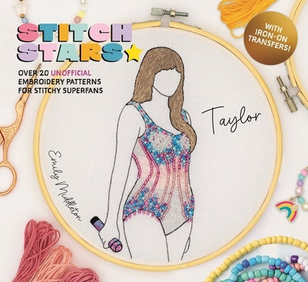 Stitch Stars: Taylor: Over 20 Unofficial Embroidery Patterns for Stitchy Superfans by Middleton, Emily
