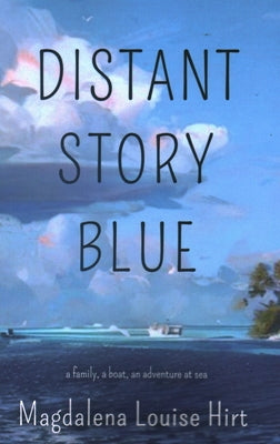 Distant Story Blue: A Family, a Boat, an Adventure at Sea by Louise Hirt, Magdalena
