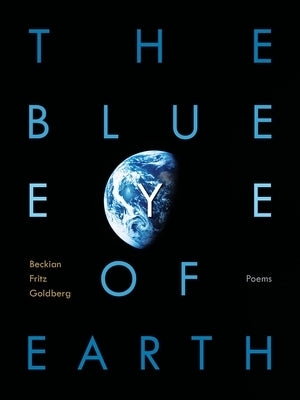 The Blue Eye of Earth: Poems by Goldberg, Beckian Fritz