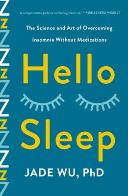 Hello Sleep: The Science and Art of Overcoming Insomnia Without Medications by Wu, Jade