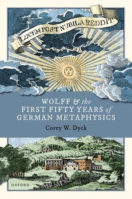 Wolff and the First Fifty Years of German Metaphysics by Dyck, Corey W.