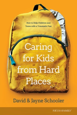 Caring for Kids from Hard Places: How to Help Children and Teens with a Traumatic Past by Schooler, Jayne E.