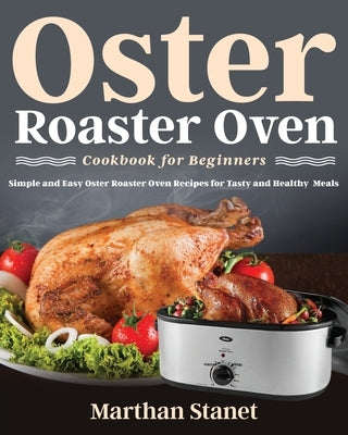 Oster Roaster Oven Cookbook for Beginners by Stanet, Marthan