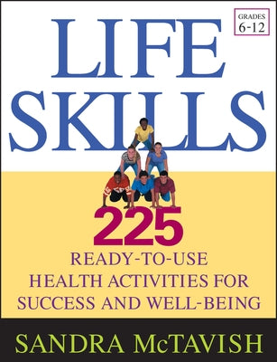 Life Skills: 225 Ready-To-Use Health Activities for Success and Well-Being (Grades 6-12) by McTavish, Sandra