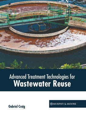 Advanced Treatment Technologies for Wastewater Reuse by Craig, Gabriel