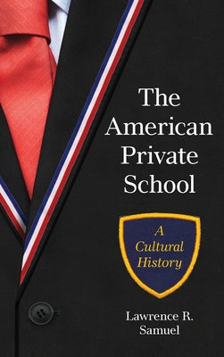 The American Private School: A Cultural History by Samuel, Lawrence R.