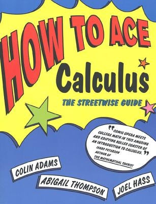 How to Ace Calculus: The Streetwise Guide by Adams, Colin