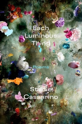 Each Luminous Thing: Poems by Cassarino, Stacie