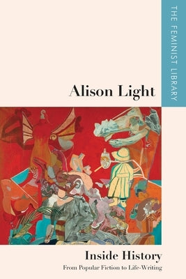 Alison Light - Inside History: From Popular Fiction to Life-Writing by Light, Alison