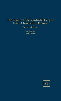 The Legend of Bernardo del Carpio From Chronicle to Drama by Burton, David G.