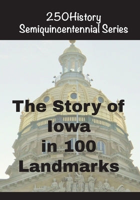 The Story of Iowa In 100 Landmarks by Gelbert, Doug