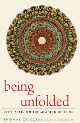 Being Unfolded: Edith Stein on the Meaning of Being by Gricoski, Thomas